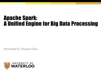 Apache Spark:  A Unified Engine for Big Data Processing  Presented by: Huanyi Chen  Apache Spark: