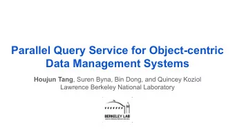 Parallel Query Service for Object-centric  Data Management Systems Houjun Tang , Suren Byna, Bin