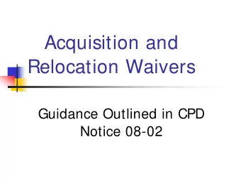 Acquisition and  Relocation Waivers  Guidance Outlined in CPD  Notice 08-02  General Waiver Process