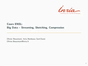 Cours ENSL:  Big Data  Streaming, Sketching, Compression  Olivier Beaumont, Inria Bordeaux
