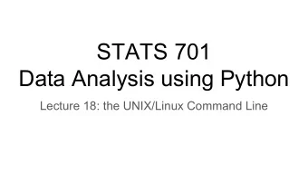 STATS 701  Data Analysis using Python  Lecture 18: the UNIX/Linux Command Line  UNIX/Linux: a