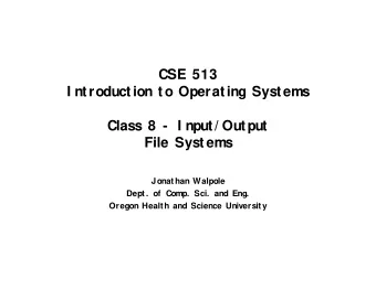 CSE 513  I ntroduction to Operating Systems  Class 8 -  I nput/ Output  File Systems  Jonathan