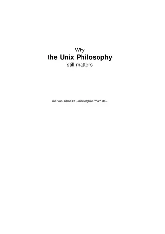 the Unix Philosophy  still matters  markus schnalke &lt;meillo@marmaro.de&gt;  Goals of this talk