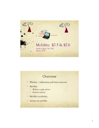 Mobility:  7.5 &amp; 7.6  Smith College, CSC 249 April 5, 2018  Overview  Wireless