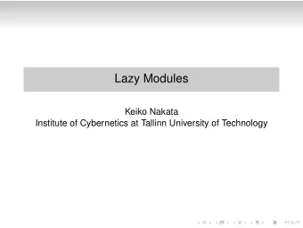 Lazy Modules  Keiko Nakata  Institute of Cybernetics at Tallinn University of Technology