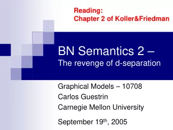 BN Semantics 2   The revenge of d-separation  Graphical Models  10708  Carlos Guestrin