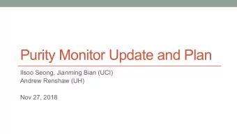 Purity Monitor Update and Plan  Ilsoo Seong, Jianming Bian (UCI)  Andrew Renshaw (UH)  Nov 27, 2018