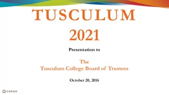 TUSCULUM  2021  Presentation to  The  Tusculum College Board of  Trustees  October 20, 2016