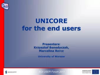 UNICORE  for the end users  Presenters:  Krzysztof Benedyczak,  Marcelina Borcz  University of