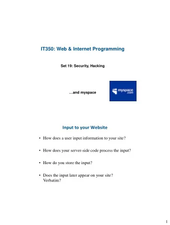 IT350: Web &amp; Internet Programming  Set 19: Security, Hacking  and myspace  Input to your
