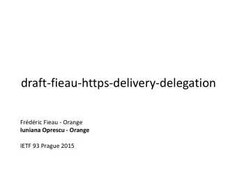 draft-fieau-https-delivery-delegation  Frdric Fieau - Orange  Iuniana Oprescu - Orange  IETF 93