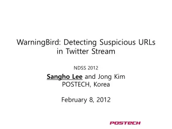 WarningBird: Detecting Suspicious URLs  in Twitter Stream  NDSS 2012 Sangho Lee and Jong Kim