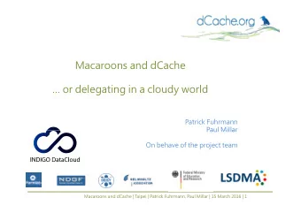 Macaroons and dCache   or delegating in a cloudy world  Patrick Fuhrmann  Paul Millar  Paul