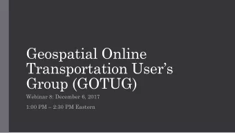 Transportation Users  Group (GOTUG)  Webinar 8: December 6, 2017 1:00 PM  2:30 PM Eastern