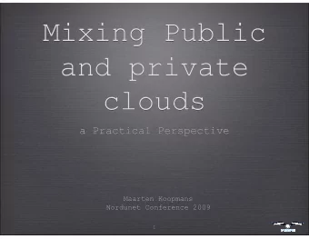 Mixing Public  Mixing Public  and private  and private  clouds  clouds  a Practical Perspective  a