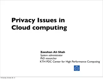 Privacy Issues in  Cloud computing  Zeeshan Ali Shah  System administrator  PhD researcher  KTH PDC