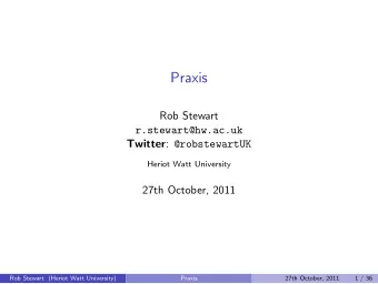Praxis  Rob Stewart  r.stewart@hw.ac.uk Twitter : @robstewartUK  Heriot Watt University  27th