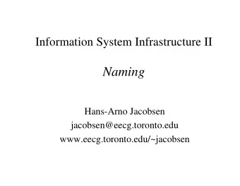 Naming  Hans-Arno Jacobsen  jacobsen@eecg.toronto.edu  www.eecg.toronto.edu/~jacobsen  Case study: