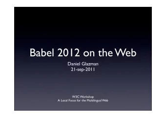 Babel 2012 on the Web  Daniel Glazman  21-sep-2011  W3C Workshop  A Local Focus for the