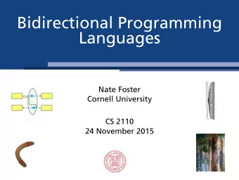Bidirectional Programming  Nate Foster  Cornell University  CS 2110  24 November 2015  Languages