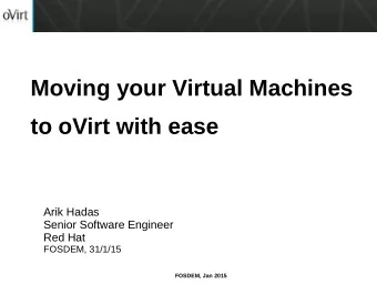 Moving your Virtual Machines  to oVirt with ease  Arik Hadas  Senior Software Engineer  Red Hat