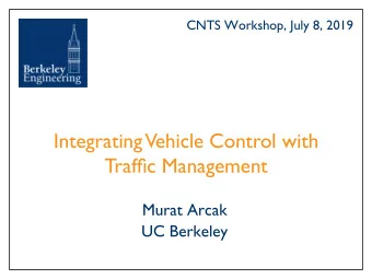 Integrating  Vehicle Control with  Traffic Management  Murat Arcak  UC Berkeley  Cross-Layer