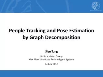 People Tracking and Pose Es5ma5on  by Graph Decomposi5on  Siyu Tang  Holis&amp;c Vision Group  Max