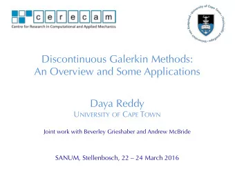 Discontinuous Galerkin Methods:  An Overview and Some Applications  Daya Reddy U NIVERSITY OF C APE