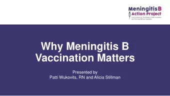Why Meningitis B  Vaccination Matters  Presented by  Patti Wukovits, RN and Alicia Stillman  About