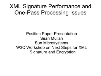 XML Signature Performance and  One-Pass Processing Issues  Position Paper Presentation  Sean Mullan