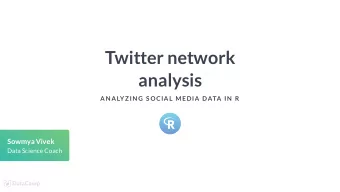 Twitter network  analysis  AN ALYZ IN G S OCIAL MEDIA DATA IN  R  Sowmya Vivek  Data Science Coach