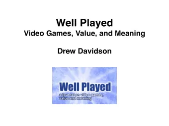 Well Played   Video Games, Value, and Meaning  Drew Davidson  About Me  ETC Press   First