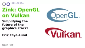 Zink: OpenGL  on Vulkan  Simplifying the  future of the  graphics stack?  Erik Faye-Lund  Open