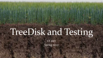 TreeDisk and Testing  CS 4411  Spring 2020  Announcements  Last lecture  P5 due May 8 th