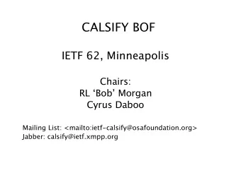 CALSIFY BOF  IETF 62, Minneapolis  Chairs:  RL Bob Morgan  Cyrus Daboo  Mailing List: