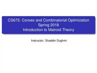 CS675: Convex and Combinatorial Optimization  Spring 2018  Introduction to Matroid Theory