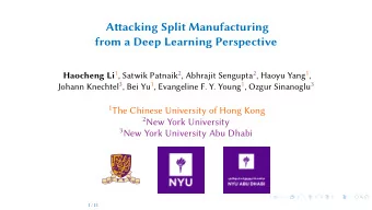 Atacking Split Manufacturing  from a Deep Learning Perspective Haocheng Li 1 , Satwik Patnaik 2 ,