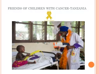 FRIENDS OF CHILDREN WITH CANCER - TANZANIA  FRIENDS OF CHILDREN  IN HOSPITALS F RIENDS OF C HILDREN