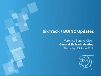 SixTrack / BOINC Updates  Veronica Berglyd Olsen  General SixTrack Meeting  Thursday, 13 June 2019