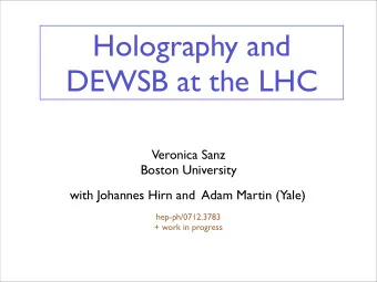 Holography and  DEWSB at the LHC  Veronica Sanz  Boston University  with Johannes Hirn and  Adam