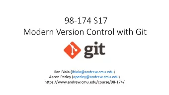 Modern Version Control with Git  Ilan Biala (ibiala@andrew.cmu.edu)  Aaron Perley