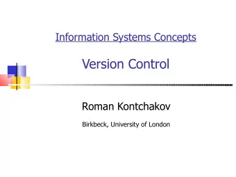 Version Control  Roman Kontchakov  Birkbeck, University of London  Version Control  A Version