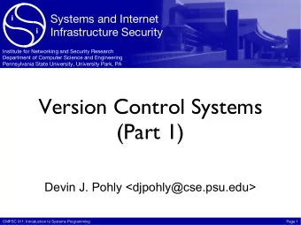 Version Control Systems  (Part 1)  Devin J. Pohly &lt;djpohly@cse.psu.edu&gt;  CMPSC 311: