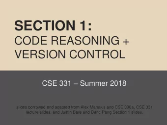 SECTION 1:  CODE REASONING +  VERSION CONTROL CSE 331  Summer 2018  slides borrowed and adapted