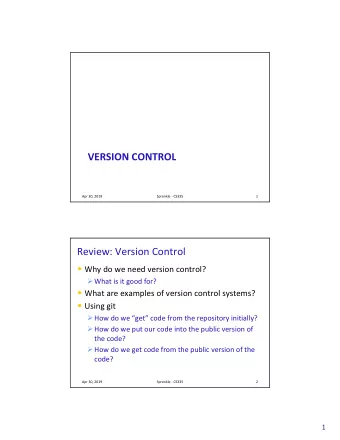 VERSION CONTROL  Apr 30, 2019  Sprenkle - CS335  1  Review: Version Control  Why do we need