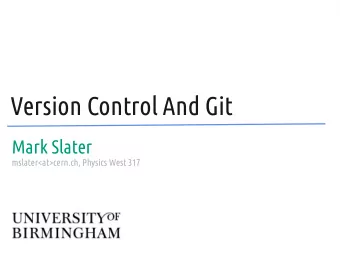 Version Control And Git  Mark Slater  mslater&lt;at&gt;cern.ch, Physics West 317  Useful Links  As