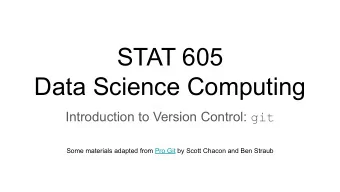 STAT 605  Data Science Computing Introduction to Version Control: git  Some materials adapted from