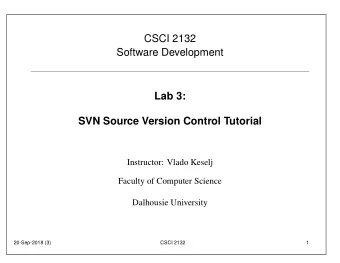 CSCI 2132  Software Development  Lab 3:  SVN Source Version Control Tutorial  Instructor: Vlado
