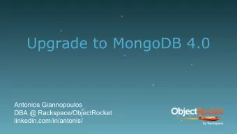 Upgrade to MongoDB 4.0  Antonios Giannopoulos  DBA @ Rackspace/ObjectRocket
