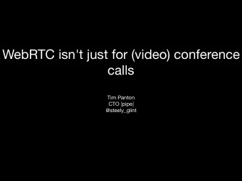 WebRTC isn't just for (video) conference  calls Tim Panton CTO |pipe|  @steely_glint  WebRTC